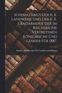 bokomslag Schematismus der K. K. Landwehr und der K. K. Gendarmerie der im reichsrathe vertretenen Knigreiche und Lnder fr 1887.