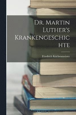 Dr. Martin Luther's Krankengeschichte