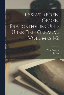 Lysias' Reden Gegen Eratosthenes Und ber Den lbaum, Volumes 1-2 1