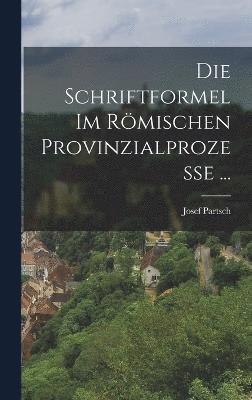 Die Schriftformel Im Rmischen Provinzialprozesse ... 1