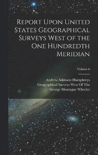 bokomslag Report Upon United States Geographical Surveys West of the One Hundredth Meridian; Volume 6