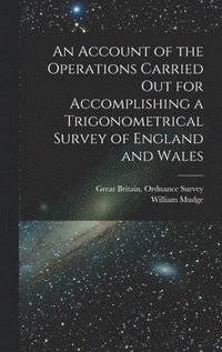 bokomslag An Account of the Operations Carried Out for Accomplishing a Trigonometrical Survey of England and Wales