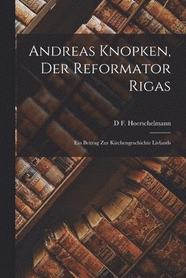 D F Hoerschelmann, D. F. Hoerschelmann, D F. Hoerschelmann - Andreas Knopken, Der Reformator Rigas, Häftad