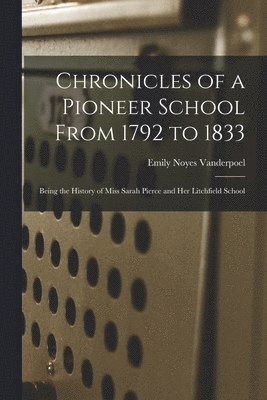 Chronicles of a Pioneer School From 1792 to 1833 1