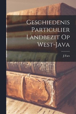 J Faes, J. Faes - Geschiedenis Particulier Landbezit Op West-Java, Häftad