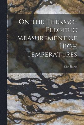 Carl Barus - On the Thermo-Electric Measurement of High Temperatures, Häftad