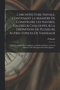 bokomslag L'architecture Navale, Contenant La Maniere De Construire Les Navires, Galeres & Chaloupes, & La Definition De Plusieurs Autres Especes De Vaisseaux