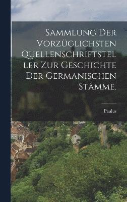 Sammlung der vorzglichsten Quellenschriftsteller zur Geschichte der germanischen Stmme. 1