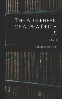 bokomslag The Adelphean of Alpha Delta Pi; Volume 2