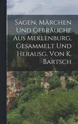 bokomslag Sagen, Märchen Und Gebräuche Aus Meklenburg, Gesammelt Und Herausg. Von K. Bartsch