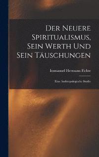 bokomslag Der Neuere Spiritualismus, Sein Werth Und Sein Tuschungen
