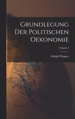 Adolph Wagner - Grundlegung Der Politischen Oekonomie; Volume 2, Inbunden