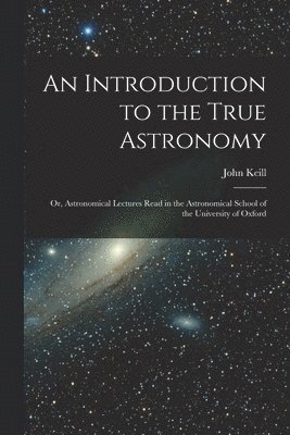 John Keill - Introduction to the True Astronomy, Häftad