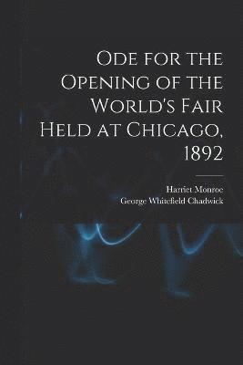 Ode for the Opening of the World's Fair Held at Chicago, 1892 1