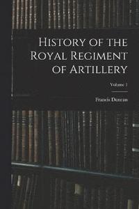 bokomslag History of the Royal Regiment of Artillery; Volume 1