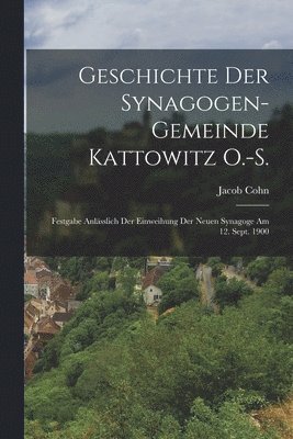 Jacob Cohn - Geschichte Der Synagogen-Gemeinde Kattowitz O.-S., Häftad