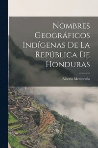 bokomslag Nombres Geogrficos Indgenas De La Repblica De Honduras