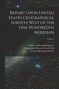 bokomslag Report Upon United States Geographical Surveys West of the One Hundredth Meridian; Volume 6