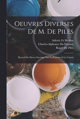 Arkstée Et Merkus, Roger de Piles, Charles-Alphonse Du Fresnoy - Oeuvres Diverses De M. De Piles, Häftad