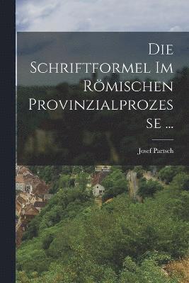 bokomslag Die Schriftformel Im Rmischen Provinzialprozesse ...