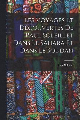 bokomslag Les Voyages Et Dcouvertes De Paul Soleillet Dans Le Sahara Et Dans Le Soudan