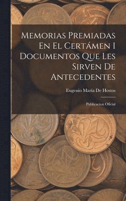 Memorias Premiadas En El Certámen I Documentos Que Les Sirven De Antecedentes