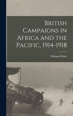 bokomslag British Campaigns in Africa and the Pacific, 1914-1918