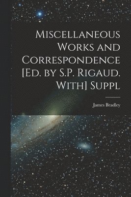 bokomslag Miscellaneous Works and Correspondence [Ed. by S.P. Rigaud. With] Suppl