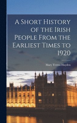 bokomslag A Short History of the Irish People From the Earliest Times to 1920