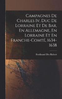 bokomslag Campagnes De Charles Iv, Duc De Lorraine Et De Bar, En Allemagne, En Lorraine Et En Franche-Comt, 1634-1638