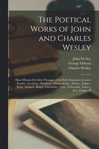 bokomslag The Poetical Works of John and Charles Wesley: Short Hymns On Select Passages of the Holy Scriptures (Genesis; Exodus; Leviticus; Numbers; Deuteronomy
