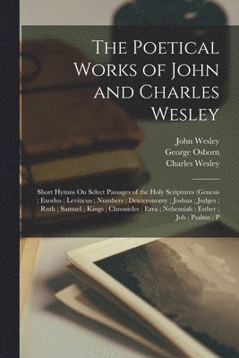 bokomslag The Poetical Works of John and Charles Wesley: Short Hymns On Select Passages of the Holy Scriptures (Genesis; Exodus; Leviticus; Numbers; Deuteronomy