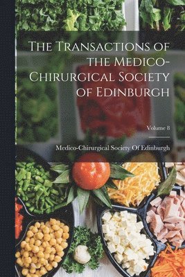 The Transactions of the Medico-Chirurgical Society of Edinburgh; Volume 8 1