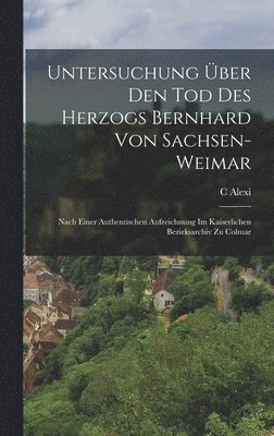 Untersuchung ber Den Tod Des Herzogs Bernhard Von Sachsen-Weimar 1