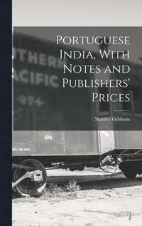 bokomslag Portuguese India, With Notes and Publishers' Prices