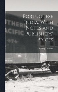 bokomslag Portuguese India, With Notes and Publishers' Prices