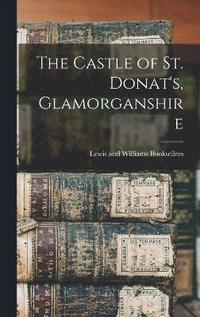 bokomslag The Castle of St. Donat's, Glamorganshire