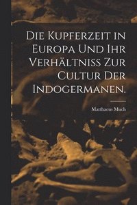 bokomslag Die Kupferzeit in Europa und Ihr Verhältniss zur Cultur der Indogermanen.