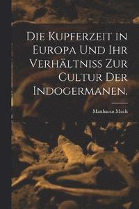 bokomslag Die Kupferzeit in Europa und Ihr Verhltniss zur Cultur der Indogermanen.