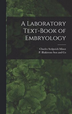Charles Sedgwick Minot, P Blakistons Son and Co - Laboratory Text-Book of Embryology, Inbunden