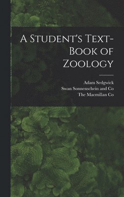 Adam Sedgwick, Swan Sonnenschein and Co, The MacMillan Co - Student's Text-Book of Zoology, Inbunden