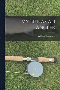 bokomslag My Life As An Angler