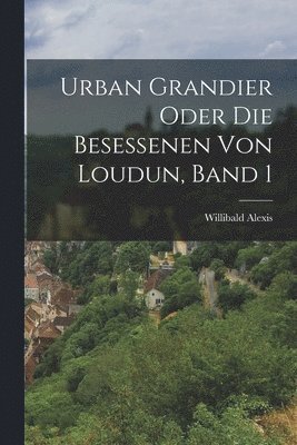 bokomslag Urban Grandier oder die Besessenen von Loudun, Band 1