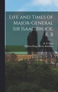 bokomslag Life and Times of Major-General Sir Isaac Brock, K. B