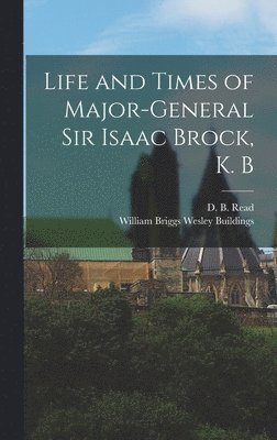 Life and Times of Major-General Sir Isaac Brock, K. B 1