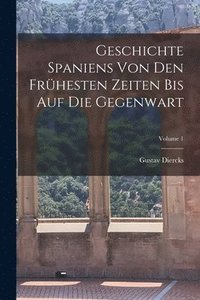 bokomslag Geschichte Spaniens Von Den Frhesten Zeiten Bis Auf Die Gegenwart; Volume 1