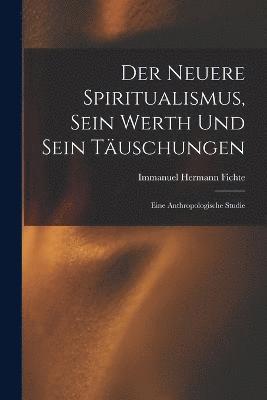 Immanuel Hermann Fichte - Neuere Spiritualismus, Sein Werth Und Sein Täuschungen, Häftad