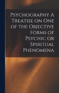 bokomslag Psychography A Treatise on one of the Objective Forms of Psychic or Spiritual Phenomena