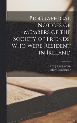 Mary Leadbeater, Larvey and Darton - Biographical Notices of Members of the Society of Friends, Who Were Resident in Ireland, Inbunden