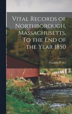 Franklin P Rice - Vital Records of Northborough, Massachusetts, To the End of the Year 1850, Inbunden